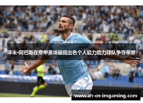 泽米·阿巴斯在意甲赛场展现出色个人能力助力球队争夺荣誉
