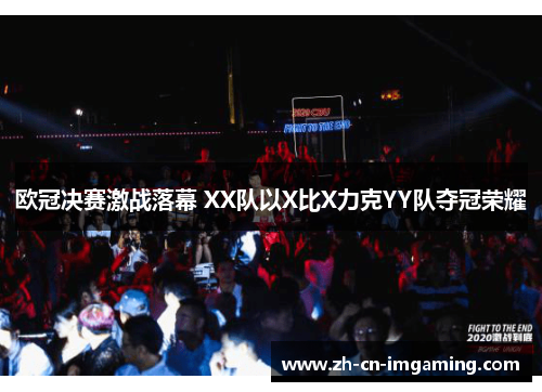 欧冠决赛激战落幕 XX队以X比X力克YY队夺冠荣耀