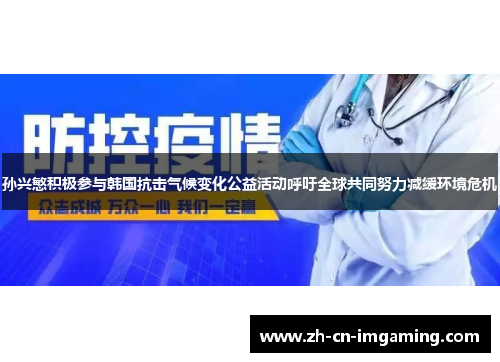 孙兴慜积极参与韩国抗击气候变化公益活动呼吁全球共同努力减缓环境危机