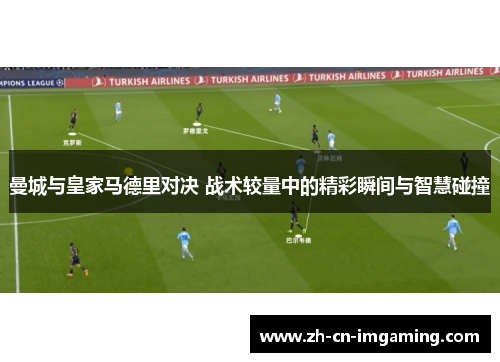 曼城与皇家马德里对决 战术较量中的精彩瞬间与智慧碰撞