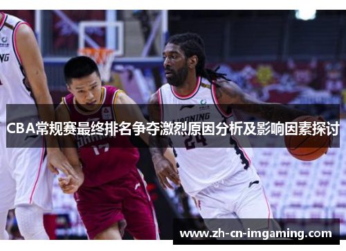 CBA常规赛最终排名争夺激烈原因分析及影响因素探讨