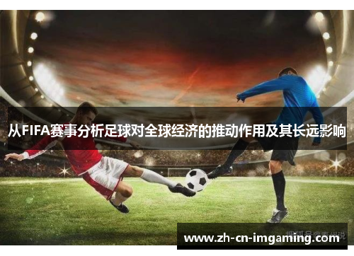 从FIFA赛事分析足球对全球经济的推动作用及其长远影响