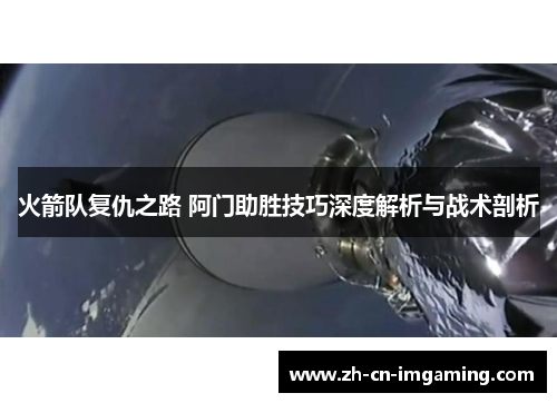 火箭队复仇之路 阿门助胜技巧深度解析与战术剖析