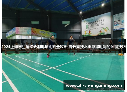 2024上海学生运动会羽毛球比赛全攻略 提升竞技水平赢得胜利的关键技巧
