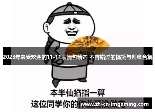 2023年最受欢迎的11-11表情包精选 不容错过的搞笑与创意合集