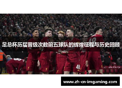 足总杯历届晋级次数前五球队的辉煌征程与历史回顾