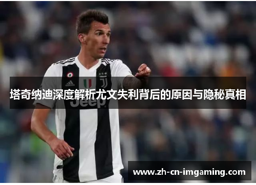 塔奇纳迪深度解析尤文失利背后的原因与隐秘真相